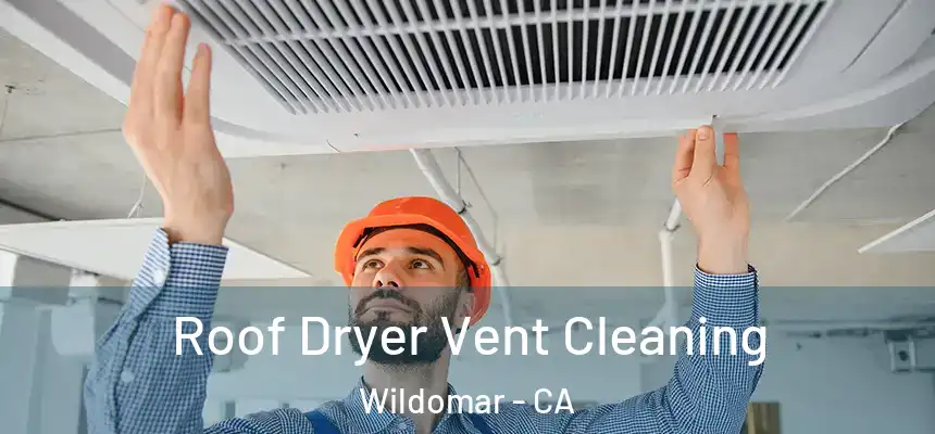  Roof Dryer Vent Cleaning Wildomar - CA